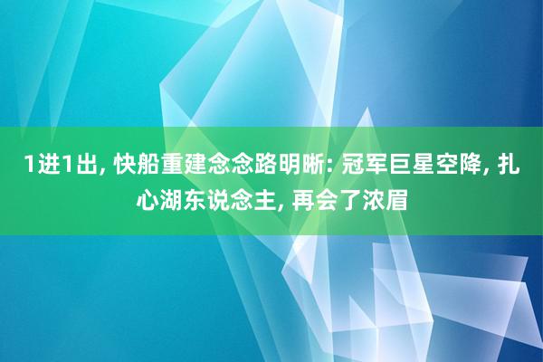 1进1出, 快船重建念念路明晰: 冠军巨星空降, 扎心湖东说念主, 再会了浓眉